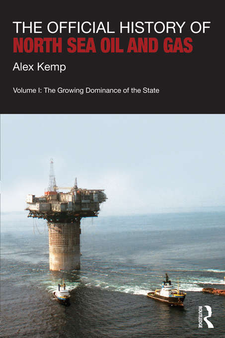 Book cover of The Official History of North Sea Oil and Gas: Vol. I: The Growing Dominance of the State (Government Official History Series)