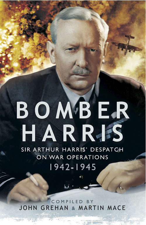 Bomber Harris: Sir Arthur Harris' Despatches on War Operations 1942–1945