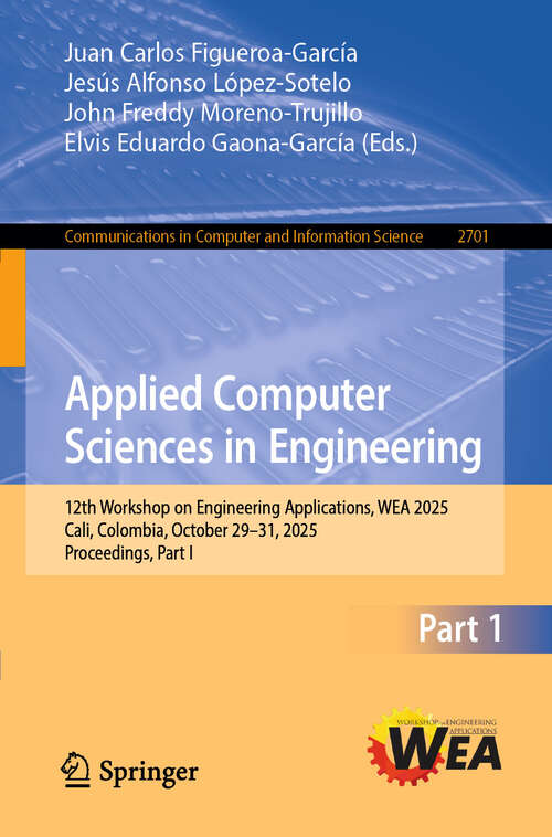 Book cover of Applied Computer Sciences in Engineering: 12th Workshop on Engineering Applications, WEA 2025, Cali, Colombia, October 29–31, 2025, Proceedings, Part I (Communications in Computer and Information Science #2701)