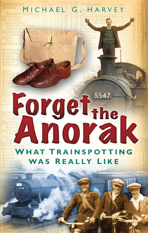 Book cover of Forget the Anorak: What Trainspotting Was Really Like