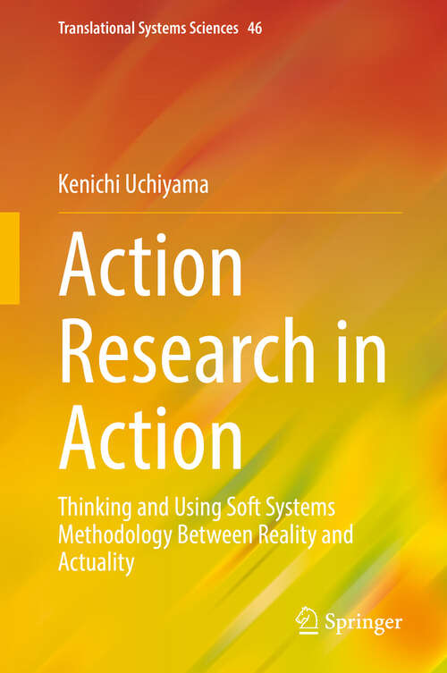 Book cover of Action Research in Action: Thinking and Using Soft Systems Methodology Between Reality and Actuality (Translational Systems Sciences #46)