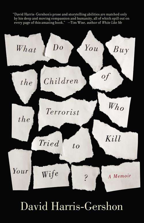 What Do You Buy the Children of the Terrorist Who Tried to Kill Your Wife? A Memoir