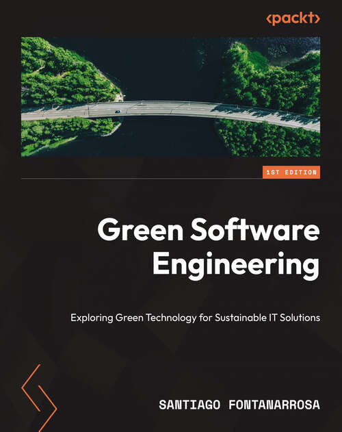 Book cover of Green Software Engineering: Exploring Green Technology for Sustainable IT Solutions