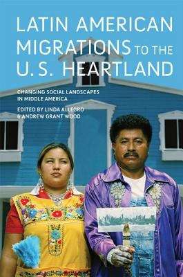 Book cover of Latin American Migrations to the U.S. Heartland: Changing Social Landscapes in Middle America