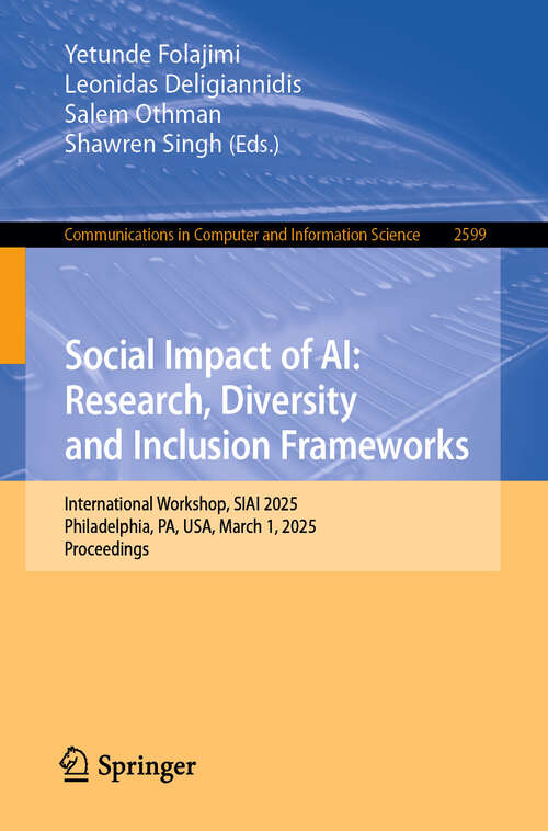 Book cover of Social Impact of AI: Research, Diversity and Inclusion Frameworks: International Workshop, SIAI 2025, Philadelphia, PA, USA, March 1, 2025, Proceedings (Communications in Computer and Information Science #2599)