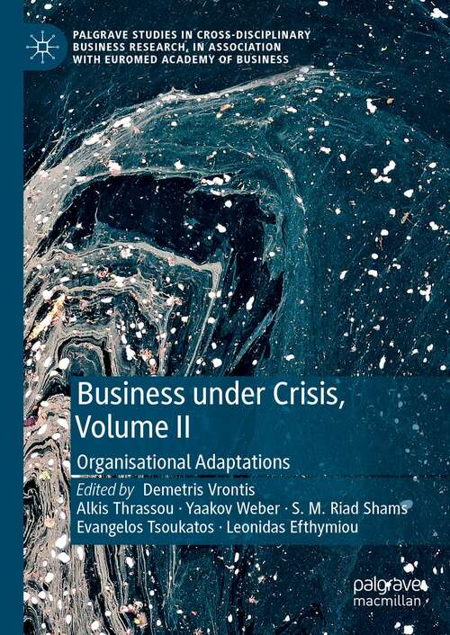 Business Under Crisis, Volume II: Organisational Adaptations (Palgrave Studies in Cross-disciplinary Business Research, In Association with EuroMed Academy of Business)