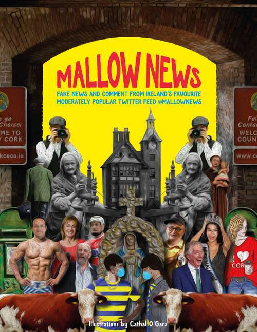 Book cover of Mallow News: Fake news and comment from Ireland's favourite moderately popular Twitter feed @mallownews