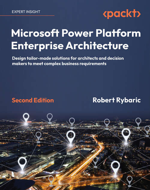 Book cover of Microsoft Power Platform Enterprise Architecture: Design tailor-made solutions for architects and decision makers to meet complex business requirements, 2nd Edition (2)