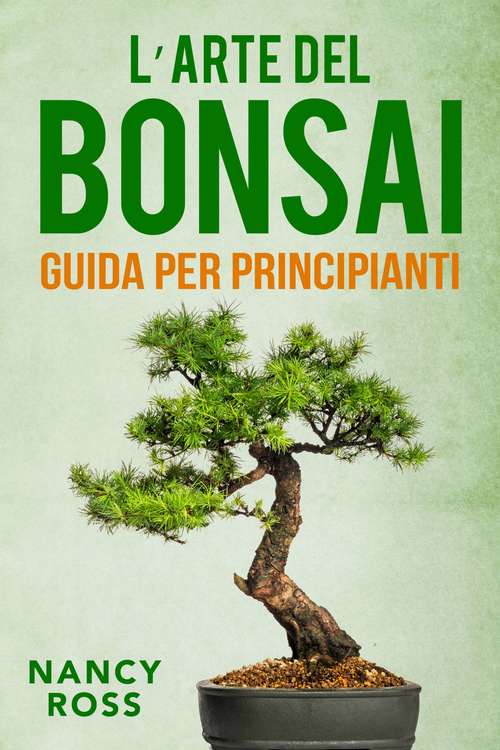 Book cover of L’arte del bonsai: guida per principianti