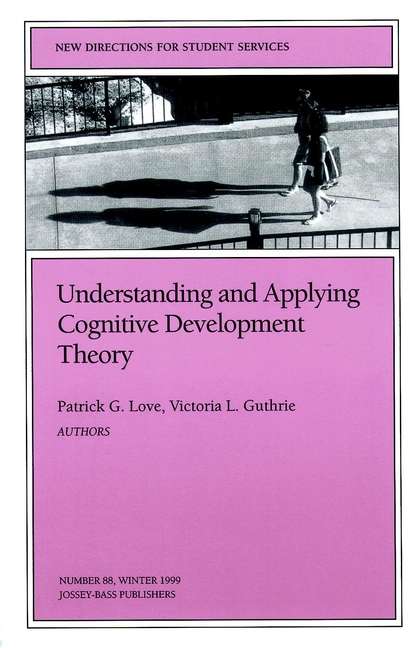 Understanding and Applying Cognitive Development Theory: New Directions for Student Services, Number 88