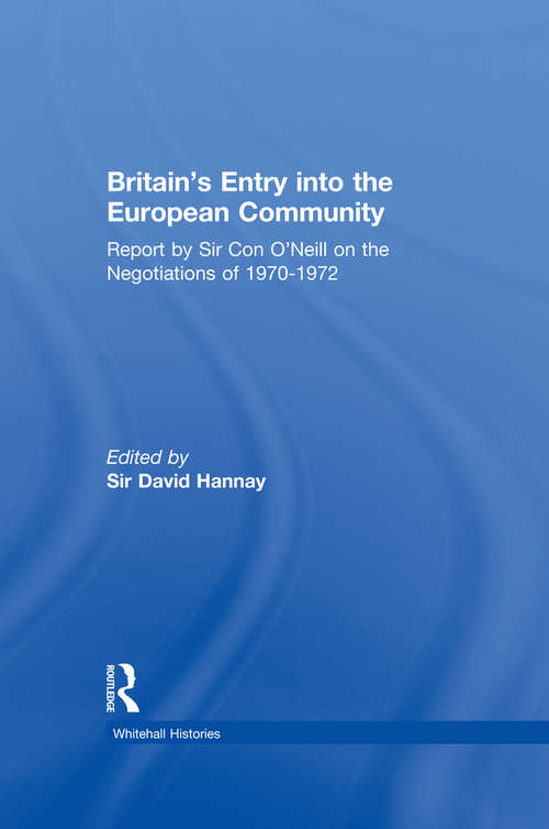 Britain's Entry into the European Community: Report on the Negotiations of 1970 - 1972 by Sir Con O'Neill (Whitehall Histories)