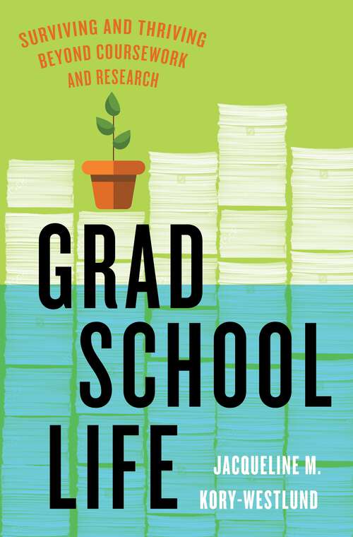 Book cover of Grad School Life: Surviving and Thriving Beyond Coursework and Research
