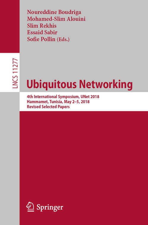 Ubiquitous Networking: 4th International Symposium, UNet 2018, Hammamet, Tunisia, May 2 – 5, 2018, Revised Selected Papers (Lecture Notes in Computer Science #11277)