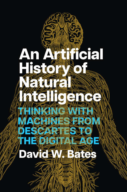 Book cover of An Artificial History of Natural Intelligence: Thinking with Machines from Descartes to the Digital Age