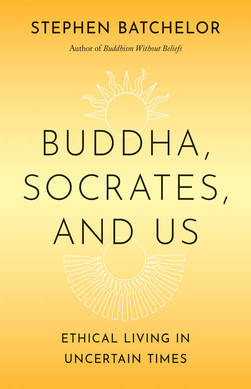 Book cover of Buddha, Socrates, and Us: Ethical Living in Uncertain Times