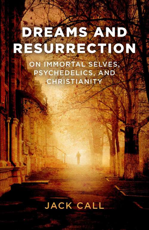 Book cover of Dreams and Resurrection: On Immortal Selves, Psychedelics, and Christianity