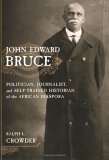 Book cover of John Edward Bruce: Politician, Journalist, and Self-Trained Historian of the African Diaspora