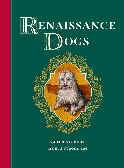 Book cover of Renaissance Dogs: Curious canines from a bygone age (Medieval Cats)
