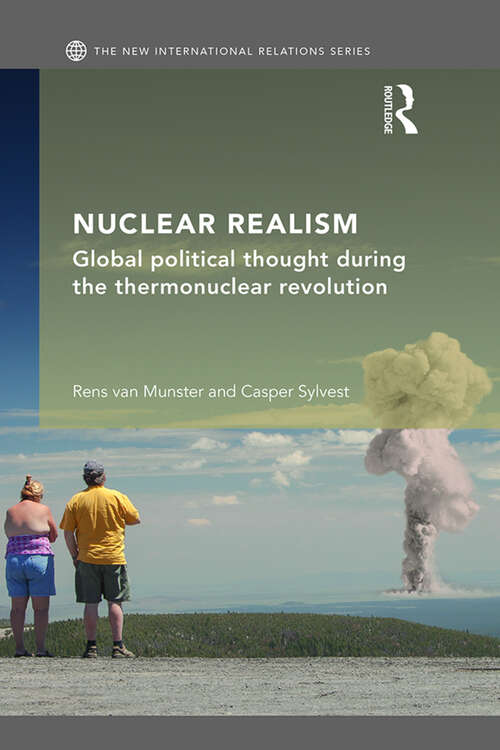 Nuclear Realism: Global political thought during the thermonuclear revolution (New International Relations)