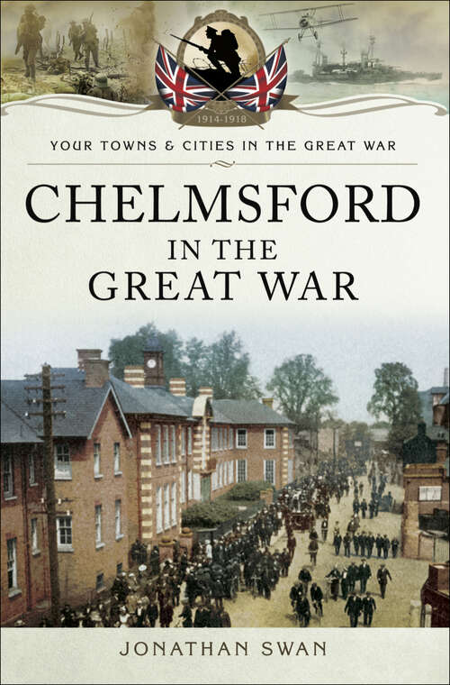 Book cover of Chelmsford in the Great War (Your Towns & Cities in the Great War)