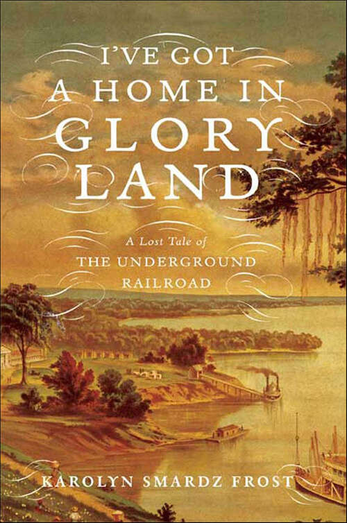 Book cover of I've Got a Home in Glory Land: A Lost Tale of the Underground Railroad