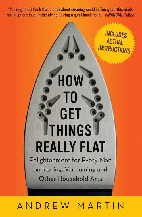 Book cover of How to Get Things Really Flat: Enlightenment for Every Man on Ironing, Vacuuming and Other Household Arts