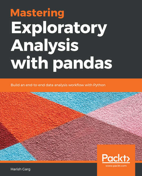 Mastering Exploratory Analysis with pandas: Build an end-to-end data analysis workflow with Python
