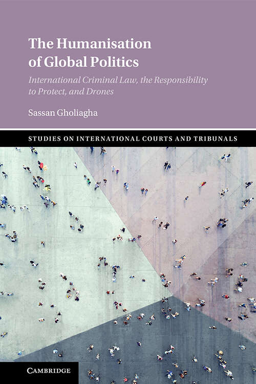 Book cover of The Humanisation of Global Politics: International Criminal Law, the Responsibility to Protect, and Drones (Studies on International Courts and Tribunals)