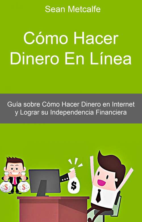 Book cover of Cómo Hacer Dinero En Línea: Guía sobre Cómo Hacer Dinero en Internet y Lograr su Independencia Financiera