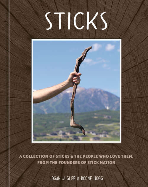 Book cover of Sticks: A Collection of Sticks & the People Who Love Them, from the Founders of Stick Nation
