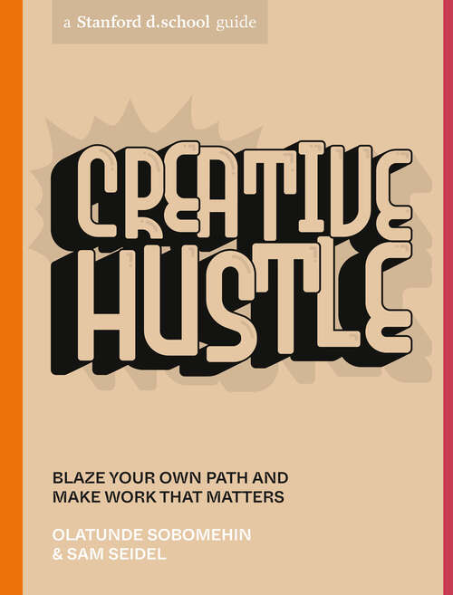 Creative Hustle: Blaze Your Own Path and Make Work That Matters (Stanford d.school Library)