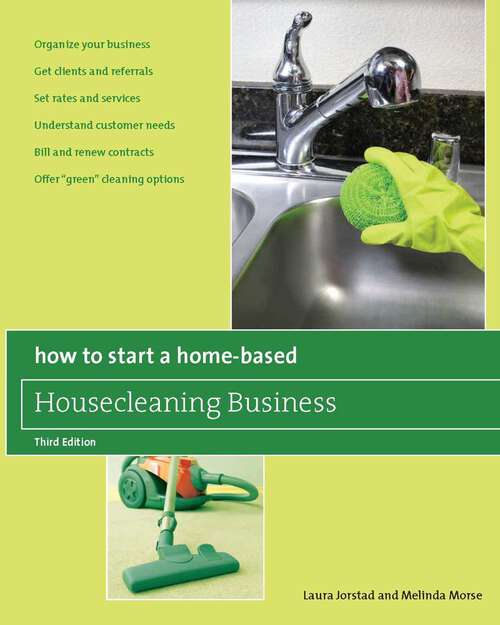 Book cover of How to Start a Home-Based Housecleaning Business: * Organize Your Business * Get Clients and Referrals * Set Rates and Services * Understand Customer Needs * Bill and Renew Contracts * Offer "Green" Cleaning Options (3rd Edition) (Home-Based Business Series)