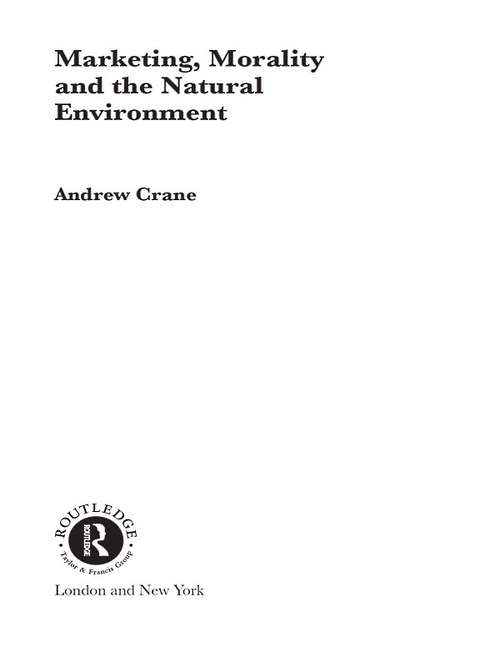 Marketing, Morality and the Natural Environment (Routledge Advances in Management and Business Studies)