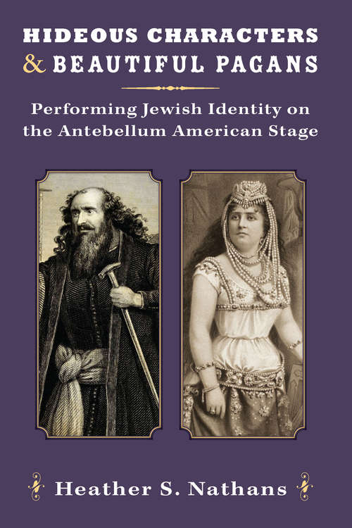 Book cover of Hideous Characters and Beautiful Pagans: Performing Jewish Identity on the Antebellum American Stage