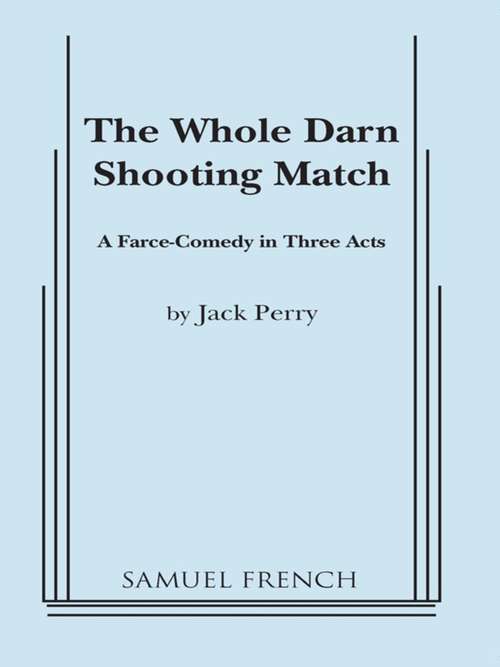 Book cover of The Whole Darn Shooting Match: A Farce-Comedy in Three Acts