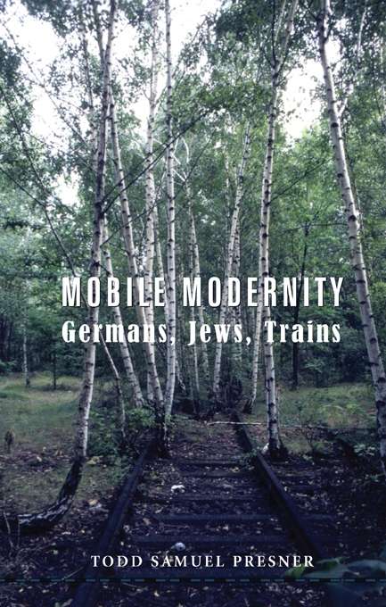 Book cover of Mobile Modernity: Germans, Jews, Trains (Cultures of History)