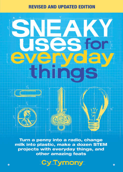 Book cover of Sneaky Uses for Everyday Things, Revised Edition: Turn a Penny into a Radio, Change Milk into Plastic, Make a Dozen STEM projects with Everyday Things, and Other Amazing Feats (Sneaky Books)