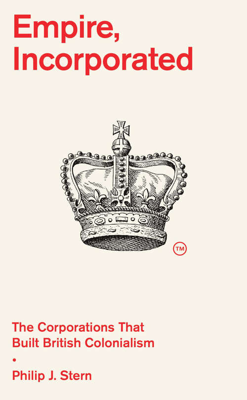 Book cover of Empire, Incorporated: The Corporations That Built British Colonialism