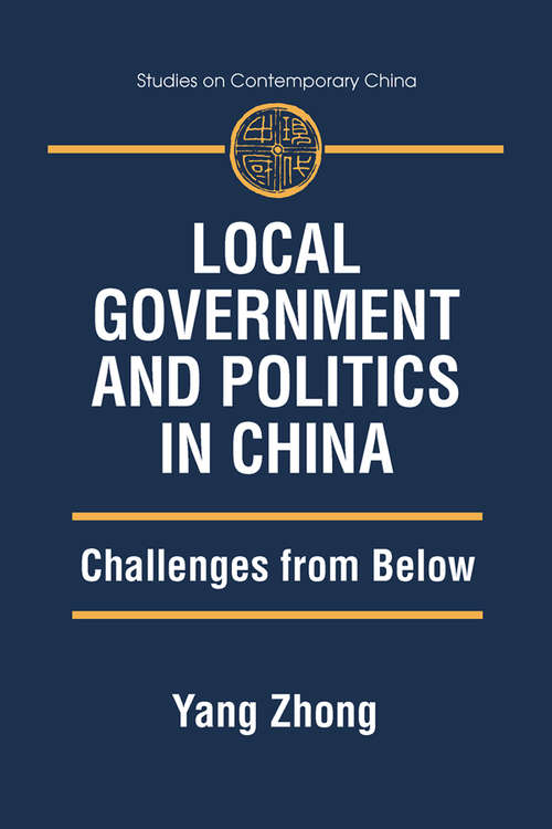 Local Government and Politics in China: Challenges from below (Studies On Contemporary China Ser.)