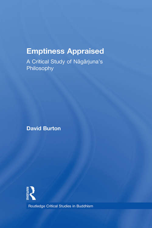 Emptiness Appraised: A Critical Study of Nagarjuna's Philosophy (Routledge Critical Studies in Buddhism #No.11)