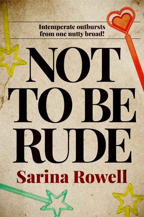 Book cover of Not to be Rude: Intemperate outbursts from one nutty broad!