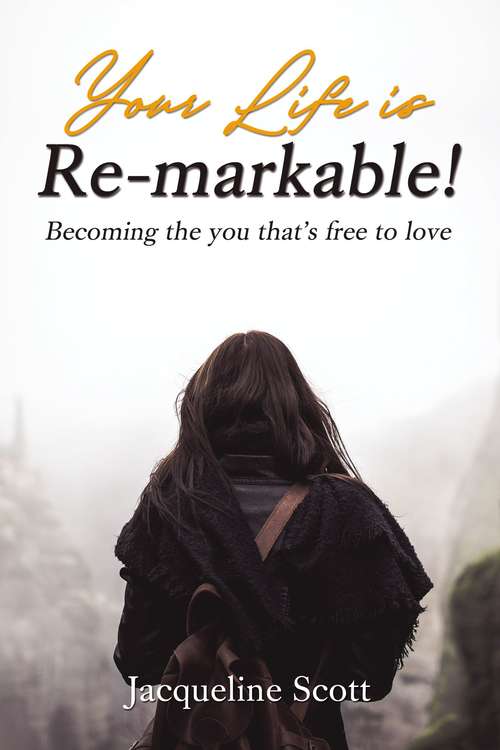 Book cover of Your Life is Re-markable!: Becoming the you that's free to love