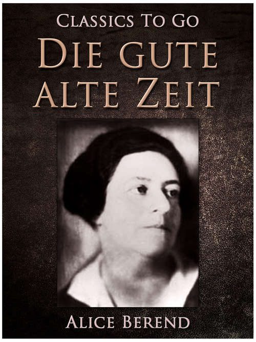 Book cover of Die gute alte Zeit, Bürger und Spießbürger im 19. Jahrhundert (Classics To Go)