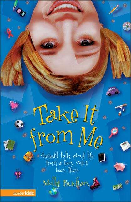 Book cover of Take It from Me: Straight Talk about Life from a Teen Who's Been There