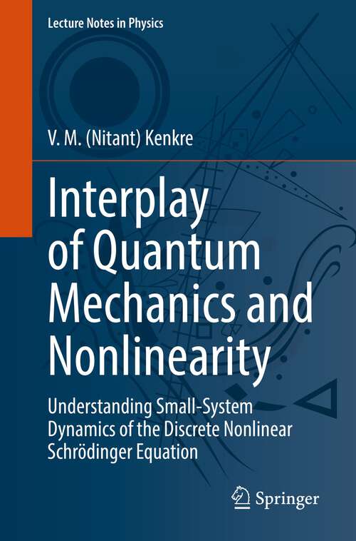 Book cover of Interplay of Quantum Mechanics and Nonlinearity: Understanding Small-System Dynamics of the Discrete Nonlinear Schrödinger Equation (1st ed. 2022) (Lecture Notes in Physics #997)