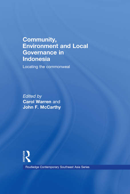 Community, Environment and Local Governance in Indonesia: Locating the commonweal (Routledge Contemporary Southeast Asia Series)