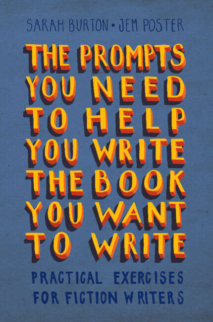Book cover of The Prompts You Need to Help You Write the Book You Want to Write: Practical Exercises for Fiction Writers