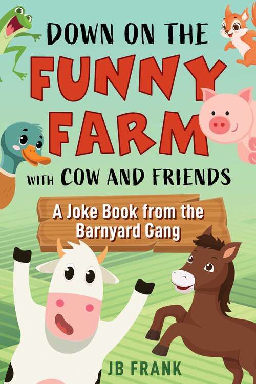 Book cover of Down on the Funny Farm with Cow and Friends: A Joke Book from the Barnyard Gang