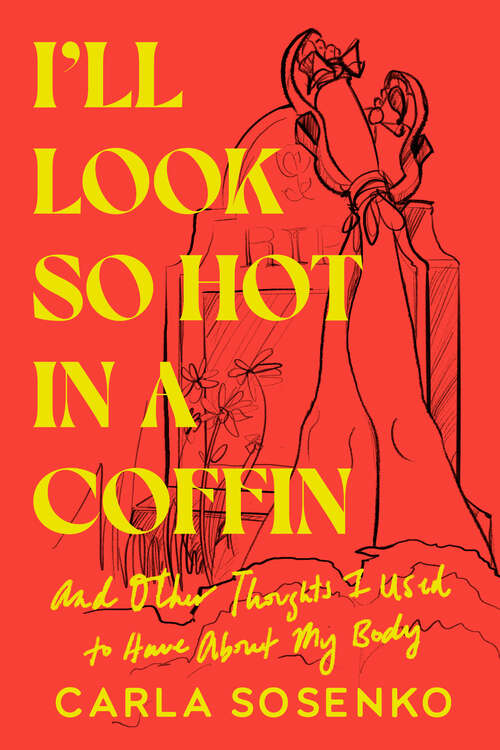 Book cover of I'll Look So Hot in a Coffin: And Other Thoughts I Used to Have About My Body