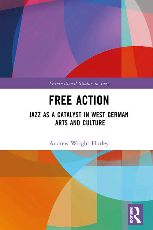 Book cover of Free Action: Jazz as a Catalyst in West German Arts and Culture (1) (Transnational Studies in Jazz)